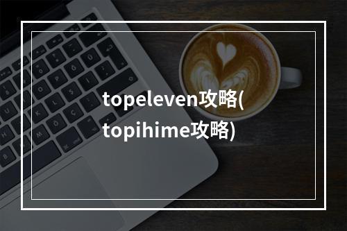 topeleven攻略(topihime攻略)