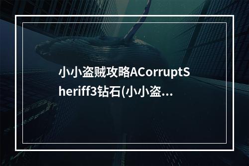 小小盗贼攻略ACorruptSheriff3钻石(小小盗贼攻略)