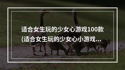 适合女生玩的少女心游戏100款(适合女生玩的少女心小游戏大全2021 好玩的少女心游戏)