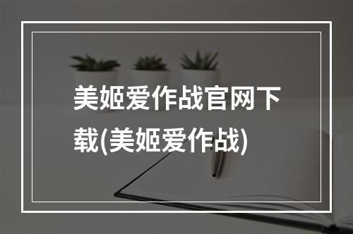 美姬爱作战官网下载(美姬爱作战)