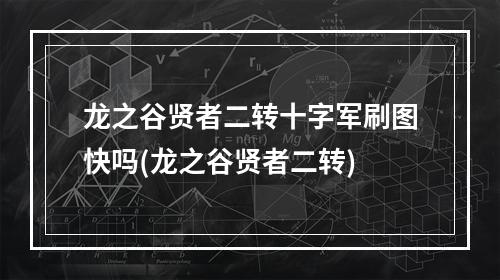 龙之谷贤者二转十字军刷图快吗(龙之谷贤者二转)