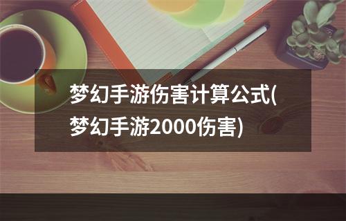 梦幻手游伤害计算公式(梦幻手游2000伤害)