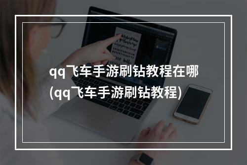 qq飞车手游刷钻教程在哪(qq飞车手游刷钻教程)