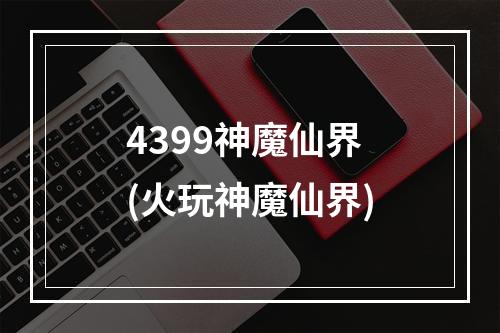 4399神魔仙界(火玩神魔仙界)