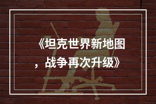 《坦克世界新地图，战争再次升级》