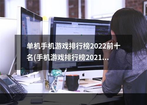 单机手机游戏排行榜2022前十名(手机游戏排行榜2021前十名)