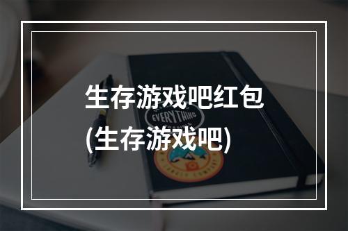 生存游戏吧红包(生存游戏吧)