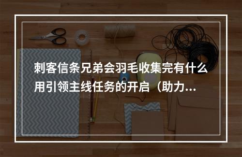 刺客信条兄弟会羽毛收集完有什么用引领主线任务的开启（助力升级） 与特殊场合技能点奖励（增强实力）