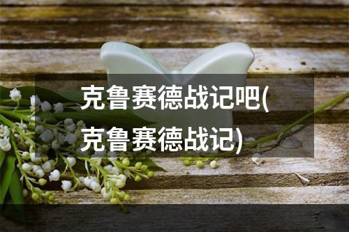 克鲁赛德战记吧(克鲁赛德战记)