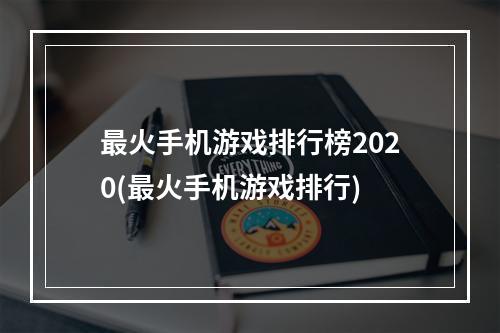 最火手机游戏排行榜2020(最火手机游戏排行)