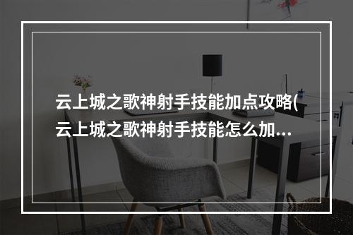 云上城之歌神射手技能加点攻略(云上城之歌神射手技能怎么加点 神射手技能加点推荐 云)