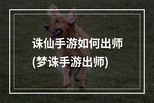 诛仙手游如何出师(梦诛手游出师)