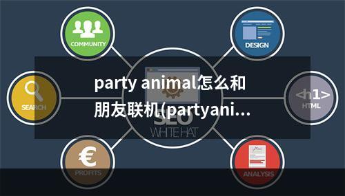 party animal怎么和朋友联机(partyanimal游戏怎么操作)