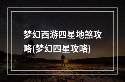 梦幻西游四星地煞攻略(梦幻四星攻略)