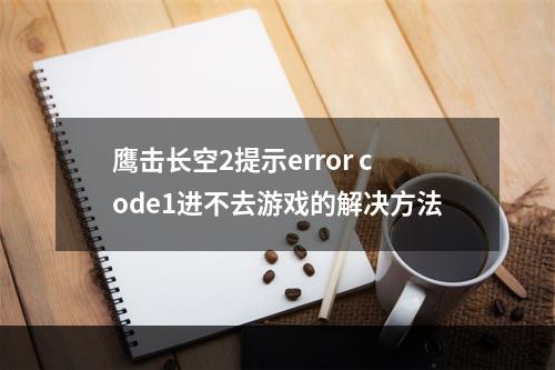 鹰击长空2提示error code1进不去游戏的解决方法