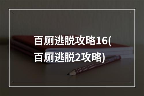 百厕逃脱攻略16(百厕逃脱2攻略)