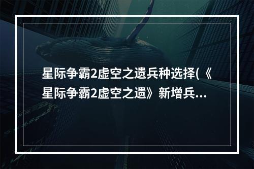 星际争霸2虚空之遗兵种选择(《星际争霸2虚空之遗》新增兵种干扰者战术及打法解析 星 )