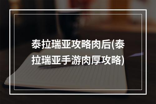 泰拉瑞亚攻略肉后(泰拉瑞亚手游肉厚攻略)