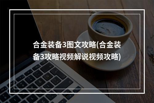 合金装备3图文攻略(合金装备3攻略视频解说视频攻略)