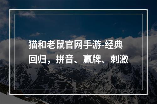 猫和老鼠官网手游-经典回归，拼音、赢牌、刺激