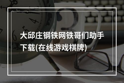 大邱庄钢铁网铁哥们助手下载(在线游戏棋牌)