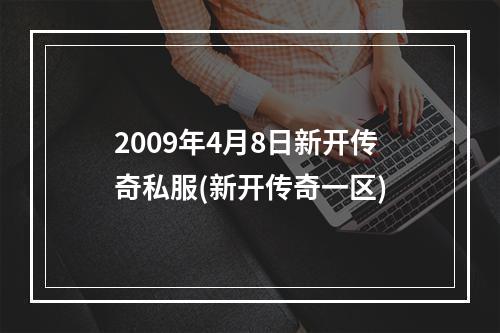 2009年4月8日新开传奇私服(新开传奇一区)