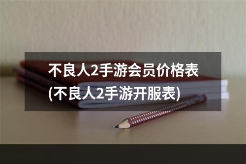 不良人2手游会员价格表(不良人2手游开服表)