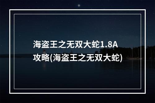 海盗王之无双大蛇1.8A攻略(海盗王之无双大蛇)