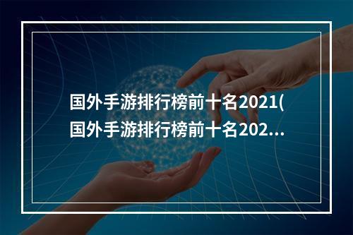 国外手游排行榜前十名2021(国外手游排行榜前十名2020)