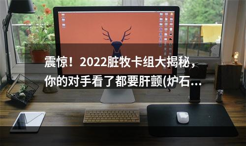 震惊！2022脏牧卡组大揭秘，你的对手看了都要肝颤(炉石传说)