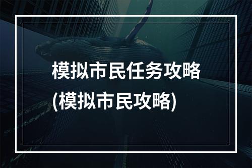 模拟市民任务攻略(模拟市民攻略)