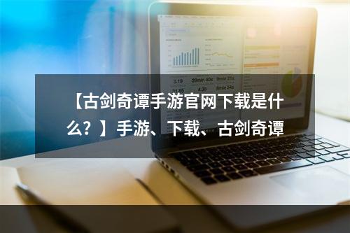 【古剑奇谭手游官网下载是什么？】手游、下载、古剑奇谭