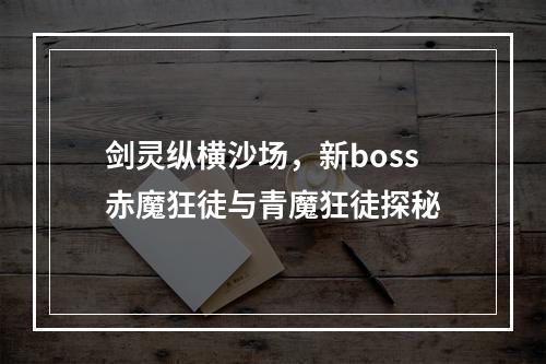 剑灵纵横沙场，新boss赤魔狂徒与青魔狂徒探秘