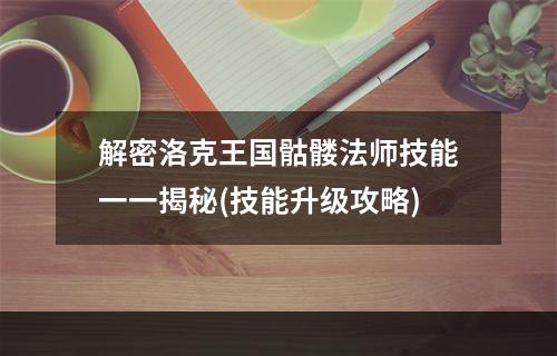 解密洛克王国骷髅法师技能一一揭秘(技能升级攻略)