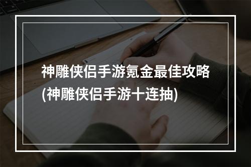 神雕侠侣手游氪金最佳攻略(神雕侠侣手游十连抽)