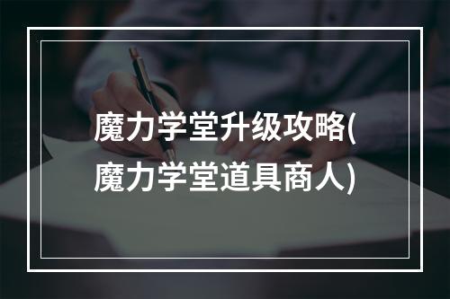 魔力学堂升级攻略(魔力学堂道具商人)