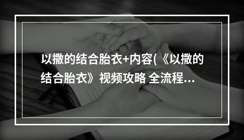 以撒的结合胎衣+内容(《以撒的结合胎衣》视频攻略 全流程道具解锁解说视频)