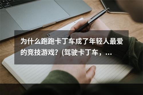 为什么跑跑卡丁车成了年轻人最爱的竞技游戏？(驾驶卡丁车，体验狂欢乐趣)(从跑跑卡丁车看游戏文化的嬗变(追求创新，探索未来))