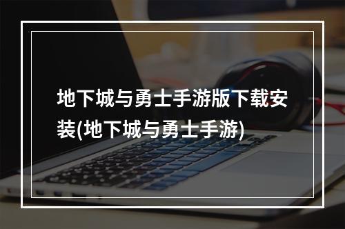 地下城与勇士手游版下载安装(地下城与勇士手游)