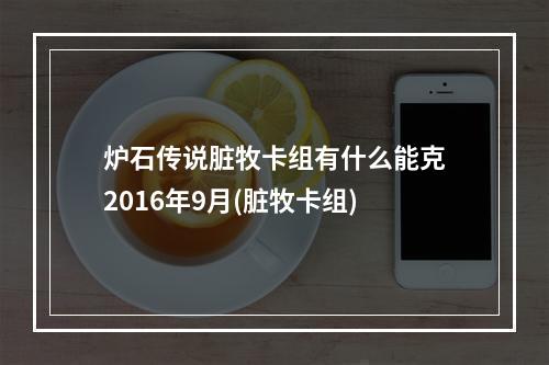 炉石传说脏牧卡组有什么能克2016年9月(脏牧卡组)