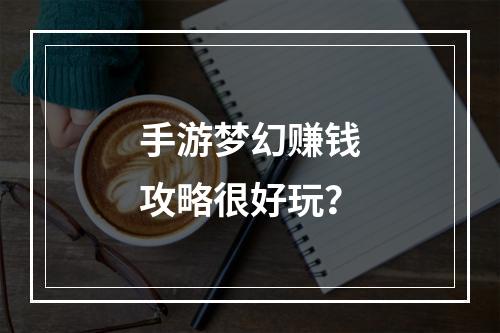 手游梦幻赚钱攻略很好玩？