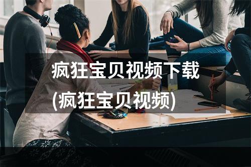 疯狂宝贝视频下载(疯狂宝贝视频)