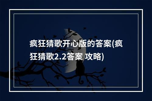 疯狂猜歌开心版的答案(疯狂猜歌2.2答案 攻略)