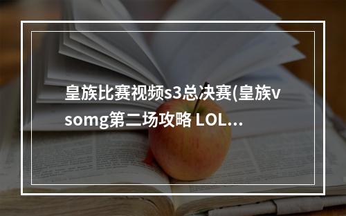 皇族比赛视频s3总决赛(皇族vsomg第二场攻略 LOLS3全球总决赛皇族OMG打谁赢了)