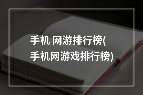 手机 网游排行榜(手机网游戏排行榜)