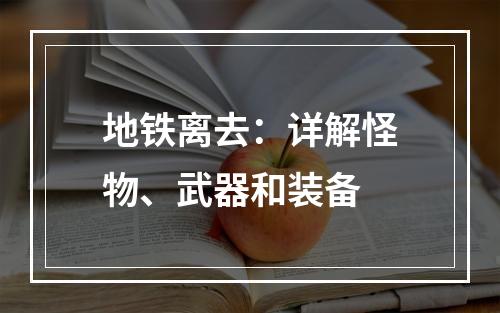 地铁离去：详解怪物、武器和装备