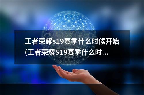 王者荣耀s19赛季什么时候开始(王者荣耀S19赛季什么时候结束 王者荣耀S19赛季结束)