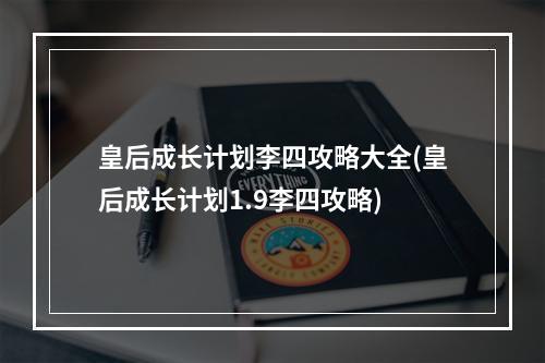 皇后成长计划李四攻略大全(皇后成长计划1.9李四攻略)