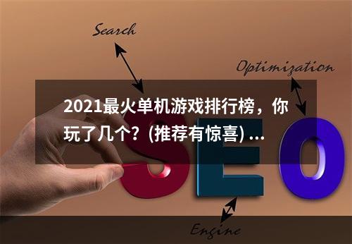 2021最火单机游戏排行榜，你玩了几个？(推荐有惊喜) (玩单机游戏，这几个细节更让游戏体验倍加精彩)