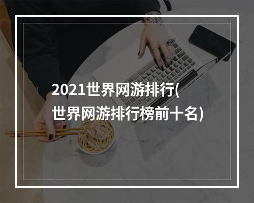 2021世界网游排行(世界网游排行榜前十名)